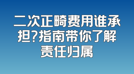 二次正畸费用谁承担？指南带你了解责任归属