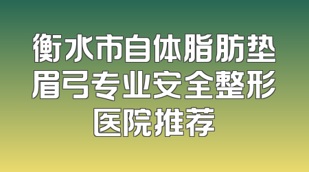 衡水市自体脂肪垫眉弓专业安全整形医院推荐