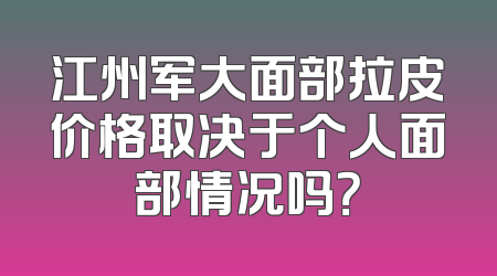 江州军大面部拉皮价格取决于个人面部情况吗？