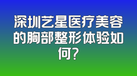 深圳艺星医疗美容的胸部整形体验如何？