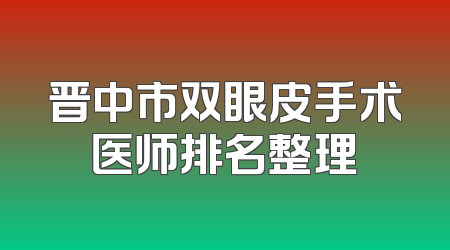 晋中市双眼皮手术医师排名整理