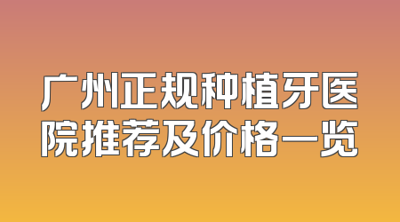 广州正规种植牙医院推荐及价格一览