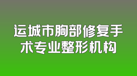 运城市胸部修复手术专业整形机构
