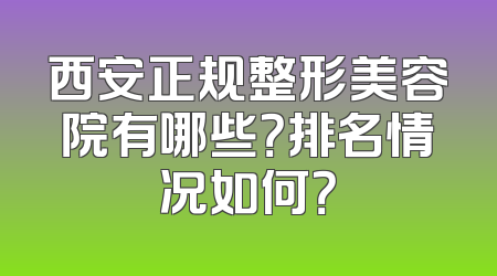 西安正规整形美容院有哪些？排名情况如何？