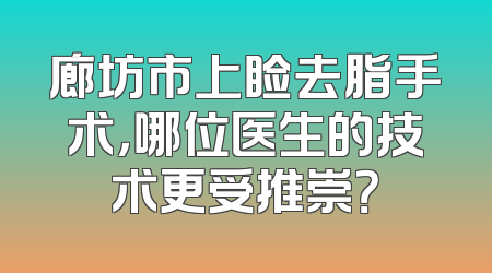 廊坊市上睑去脂手术，哪位医生的技术更受推崇？