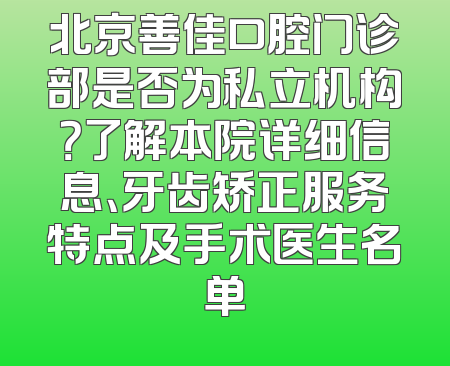 北京善佳口腔门诊部是否为私立机构？了解本院详细信息、牙齿矫正服务特点及手术医生名单