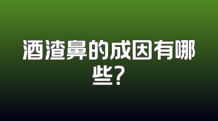 酒渣鼻的成因有哪些？