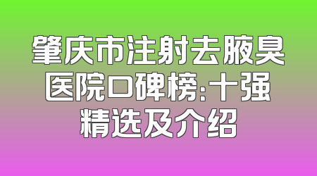 肇庆市注射去腋臭医院口碑榜：十强精选及介绍