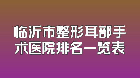 临沂市整形耳部手术医院排名一览表