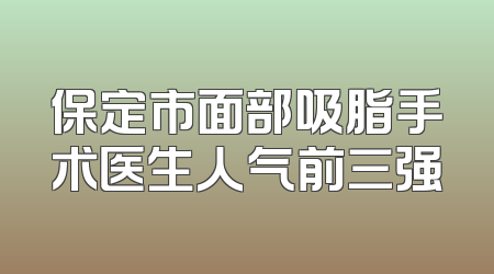 保定市面部吸脂手术医生人气前三强