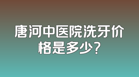 唐河中医院洗牙价格是多少？