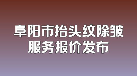 阜阳市抬头纹除皱服务报价发布