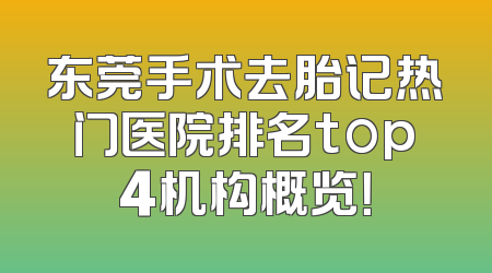 东莞手术去胎记热门医院排名top4机构概览！
