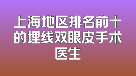 上海地区排名前十的埋线双眼皮手术医生
