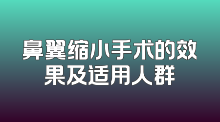 鼻翼缩小手术的效果及适用人群