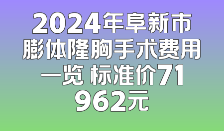 2024年阜新市膨体隆胸手术费用一览 标准价71962元