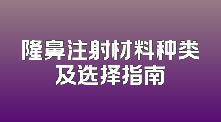隆鼻注射材料种类及选择指南