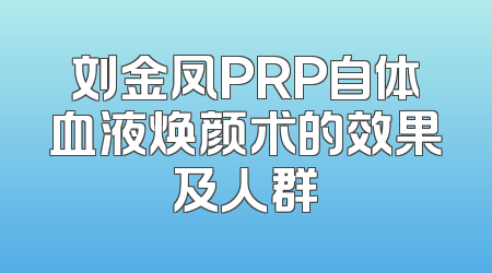 刘金凤PRP自体血液焕颜术的效果及人群