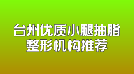 台州优质小腿抽脂整形机构推荐