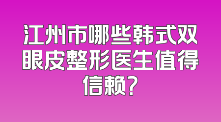 江州市哪些韩式双眼皮整形医生值得信赖？