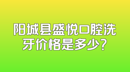 阳城县盛悦口腔洗牙价格是多少？