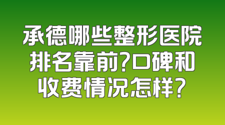 承德哪些整形医院排名靠前？口碑和收费情况怎样？