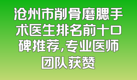 沧州市削骨磨腮手术医生排名前十口碑推荐，专业医师团队获赞