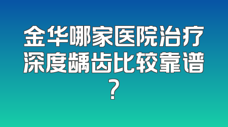 金华哪家医院治疗深度龋齿比较靠谱？