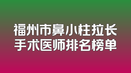 福州市鼻小柱拉长手术医师排名榜单