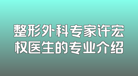 整形外科专家许宏权医生的专业介绍