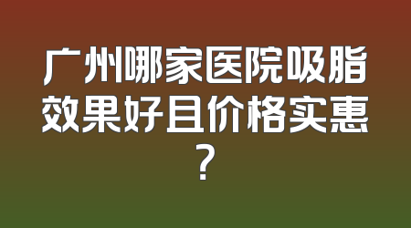 广州哪家医院吸脂效果好且价格实惠？