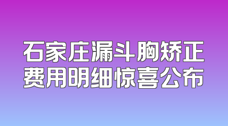 石家庄漏斗胸矫正费用明细惊喜公布