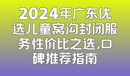 2024年广东优选儿童窝沟封闭服务性价比之选，口碑推荐指南