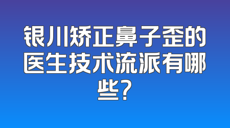 银川矫正鼻子歪的医生技术流派有哪些？