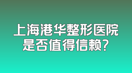 上海港华整形医院是否值得信赖？