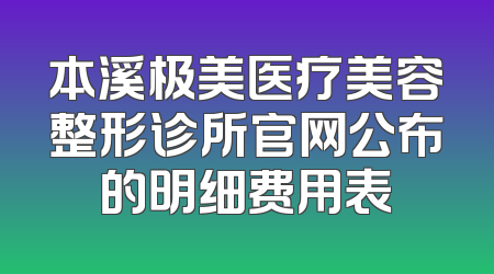 本溪极美医疗美容整形诊所官网公布的明细费用表