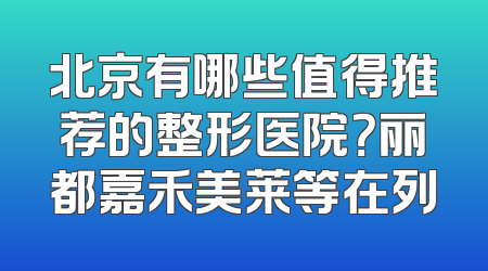 北京有哪些值得推荐的整形医院？丽都嘉禾美莱等在列