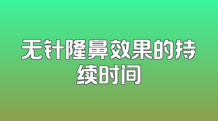 无针隆鼻效果的持续时间