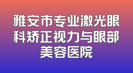 雅安市专业激光眼科矫正视力与眼部美容医院
