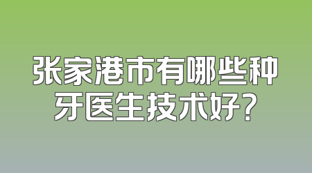 张家港市有哪些种牙医生技术好？