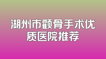 湖州市颧骨手术优质医院推荐