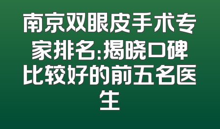 南京双眼皮手术专家排名：揭晓口碑比较好的前五名医生