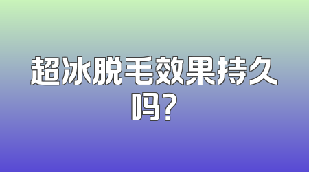 超冰脱毛效果持久吗？