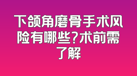 下颌角磨骨手术风险有哪些？术前需了解