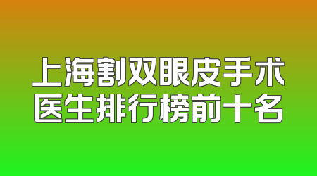 上海割双眼皮手术医生排行榜前十名