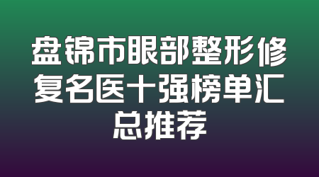 盘锦市眼部整形修复名医十强榜单汇总推荐