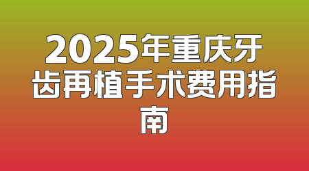 2025年重庆牙齿再植手术费用指南