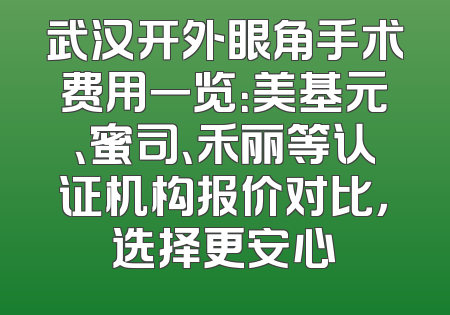 武汉开外眼角手术费用一览：美基元、蜜司、禾丽等认证机构报价对比，选择更安心