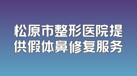松原市整形医院提供假体鼻修复服务