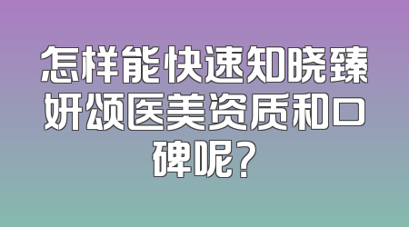 怎样能快速知晓臻妍颂医美资质和口碑呢？